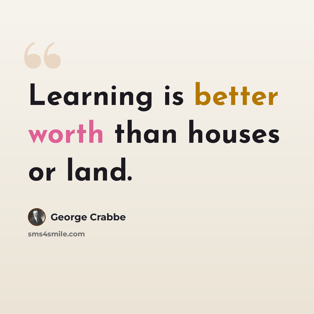 “Learning is better worth than houses or land.” quote by George Crabbe
