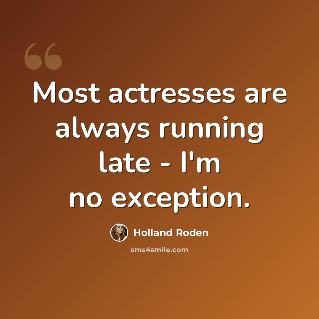 “Most actresses are always running late - I'm no exception.” quote by Holland Roden