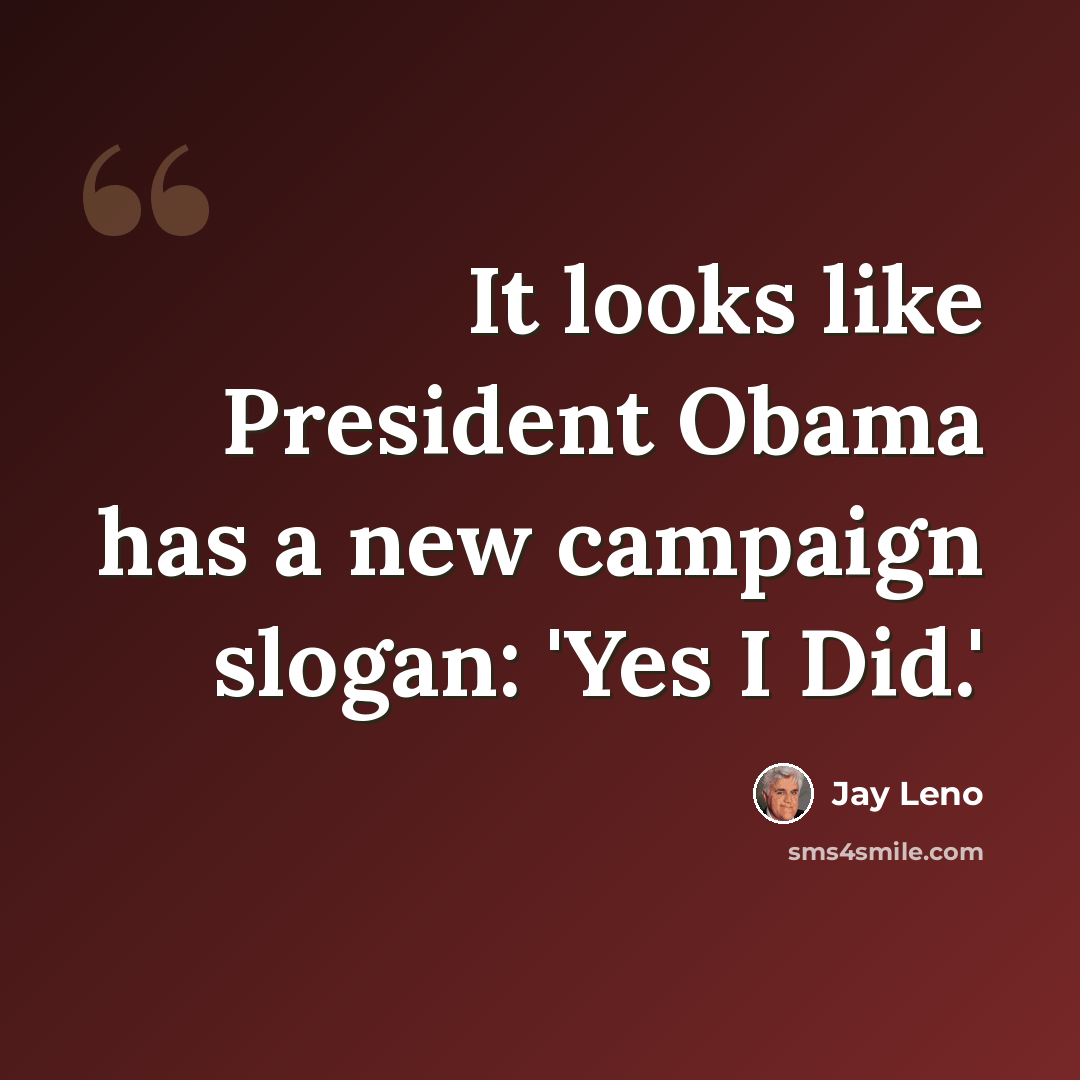 “It looks like President Obama has a new campaign slogan: 'Yes I Did.'” quote by Jay Leno