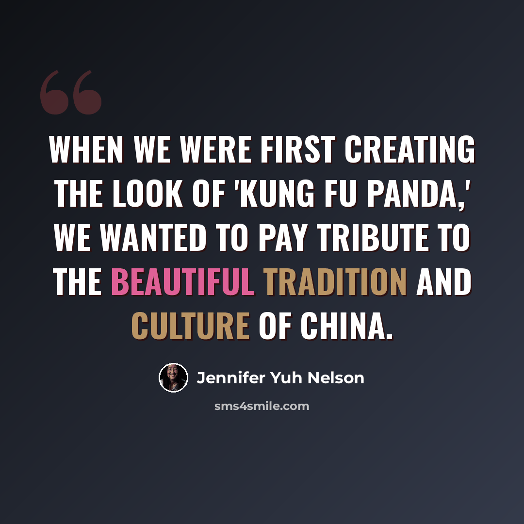 “When we were first creating the look of 'Kung Fu Panda,' we wanted to pay tribute to the beautiful tradition and culture of China.” quote by Jennifer Yuh Nelson
