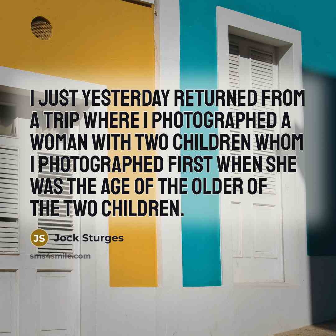 “I just yesterday returned from a trip where I photographed a woman with two children whom I photographed first when she was the age of the older of the two children.” quote by Jock Sturges