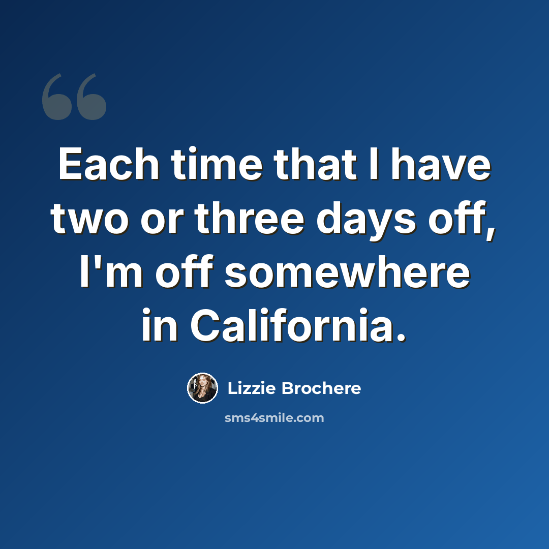 “Each time that I have two or three days off, I'm off somewhere in California.” quote by Lizzie Brochere