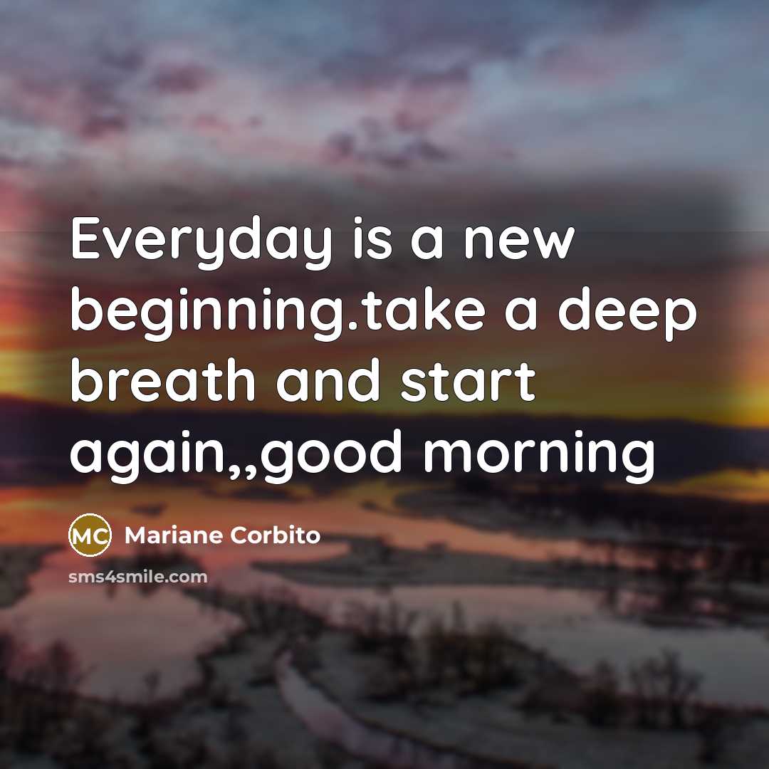 “Everyday is a new beginning.take a deep breath and start again,,good morning” quote by Mariane Corbito