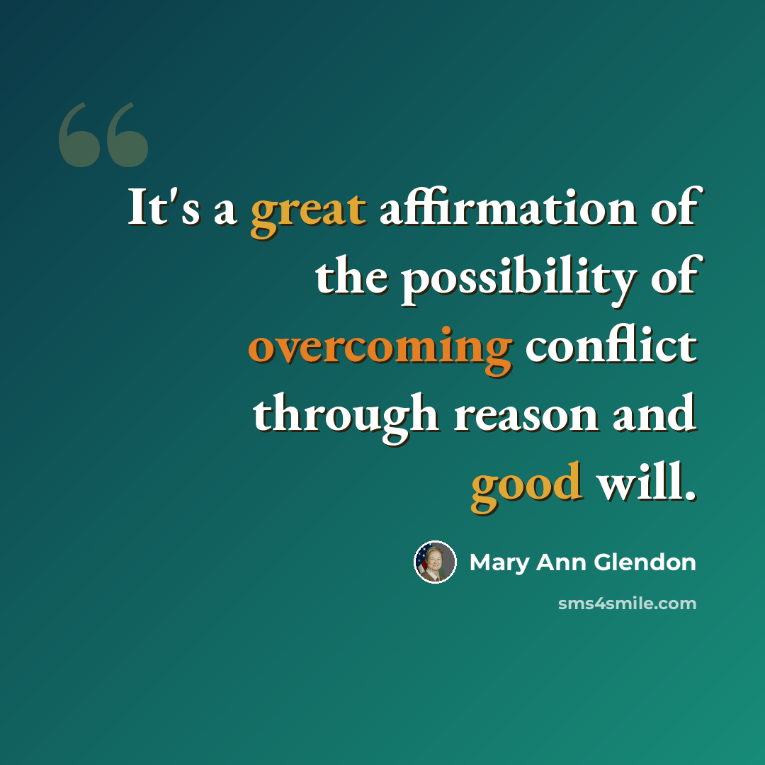 “It's a great affirmation of the possibility of overcoming conflict through reason and good will.” quote by Mary Ann Glendon