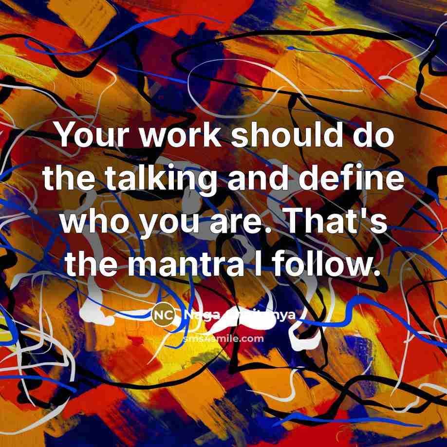 “Your work should do the talking and define who you are. That's the mantra I follow.” quote by Naga Chaitanya