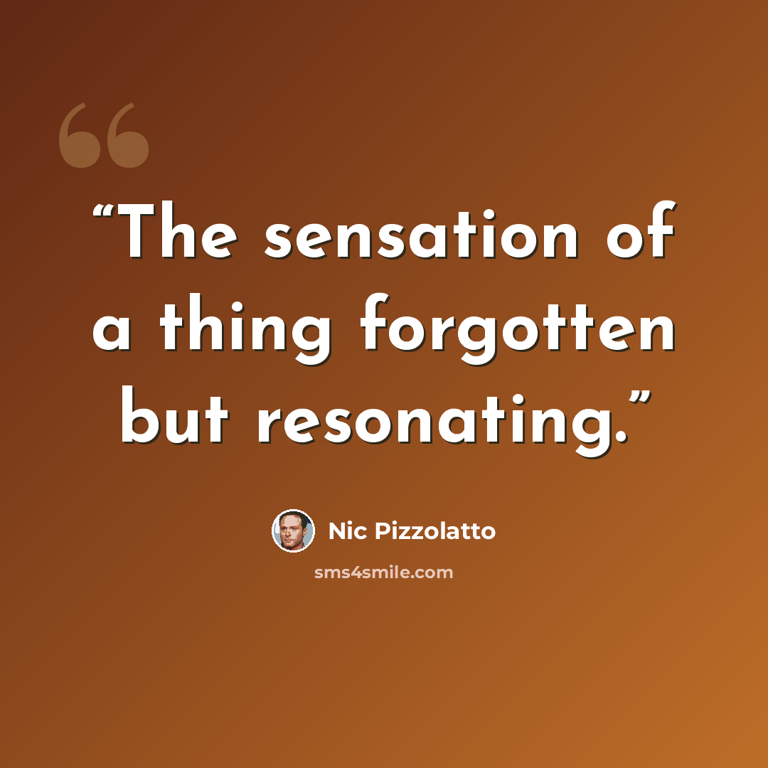 “The sensation of a thing forgotten but resonating.” quote by Nic Pizzolatto