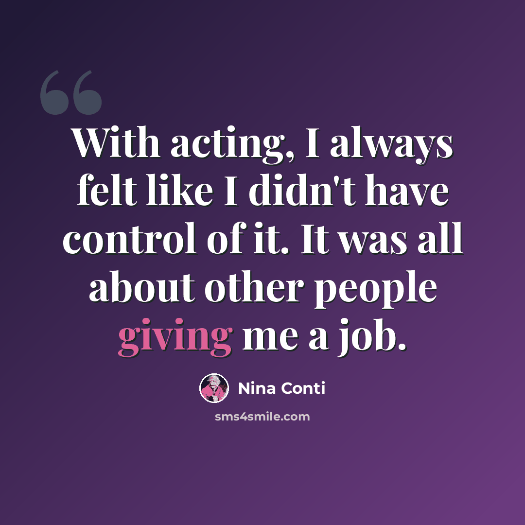 “With acting, I always felt like I didn't have control of it. It was all about other people giving me a job.” quote by Nina Conti