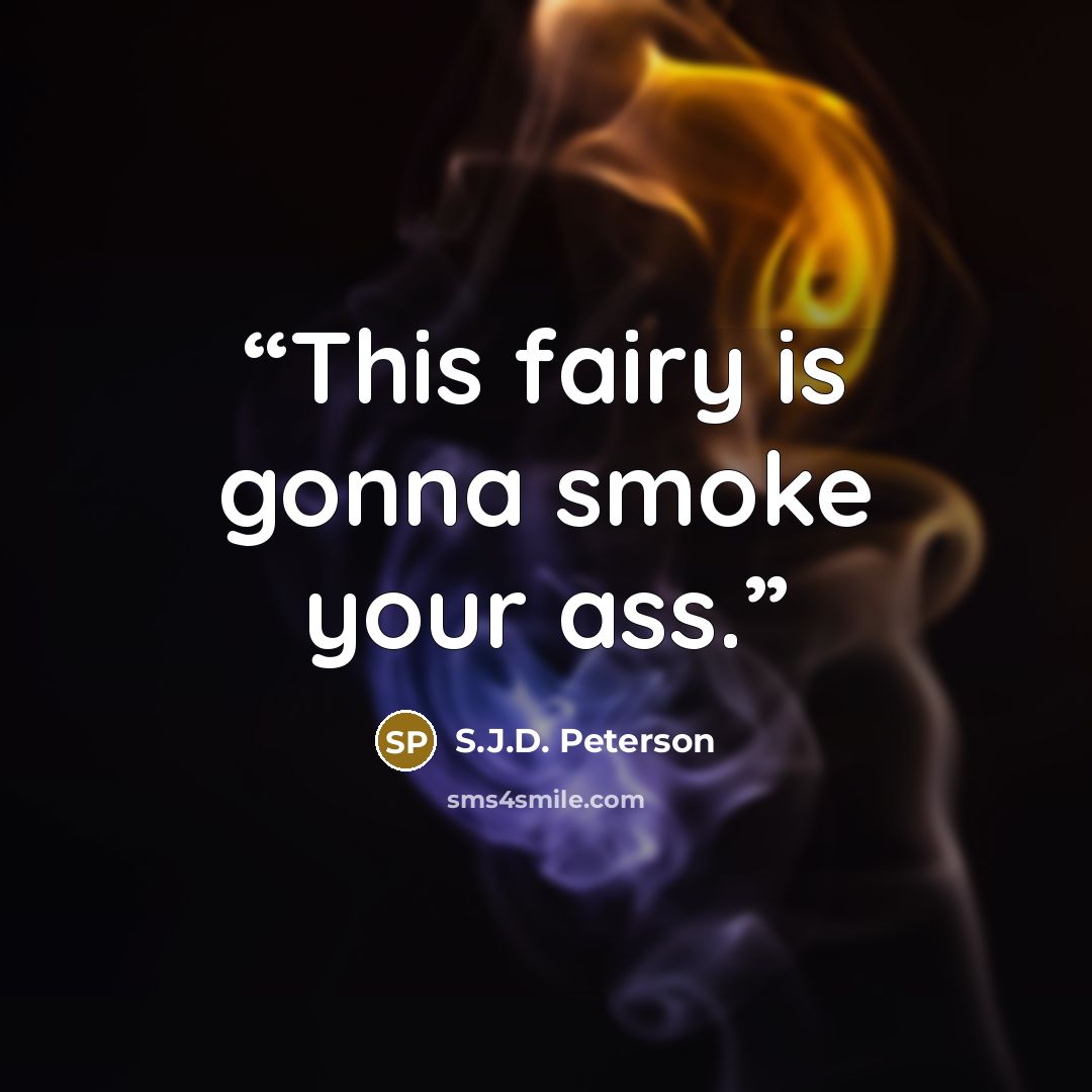 “This fairy is gonna smoke your ass.” quote by S.J.D. Peterson
