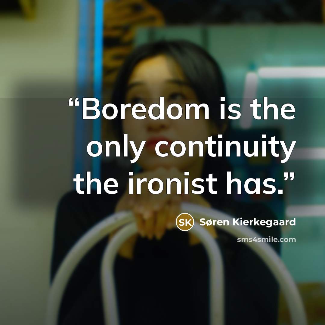 “Boredom is the only continuity the ironist has.” quote by Søren Kierkegaard