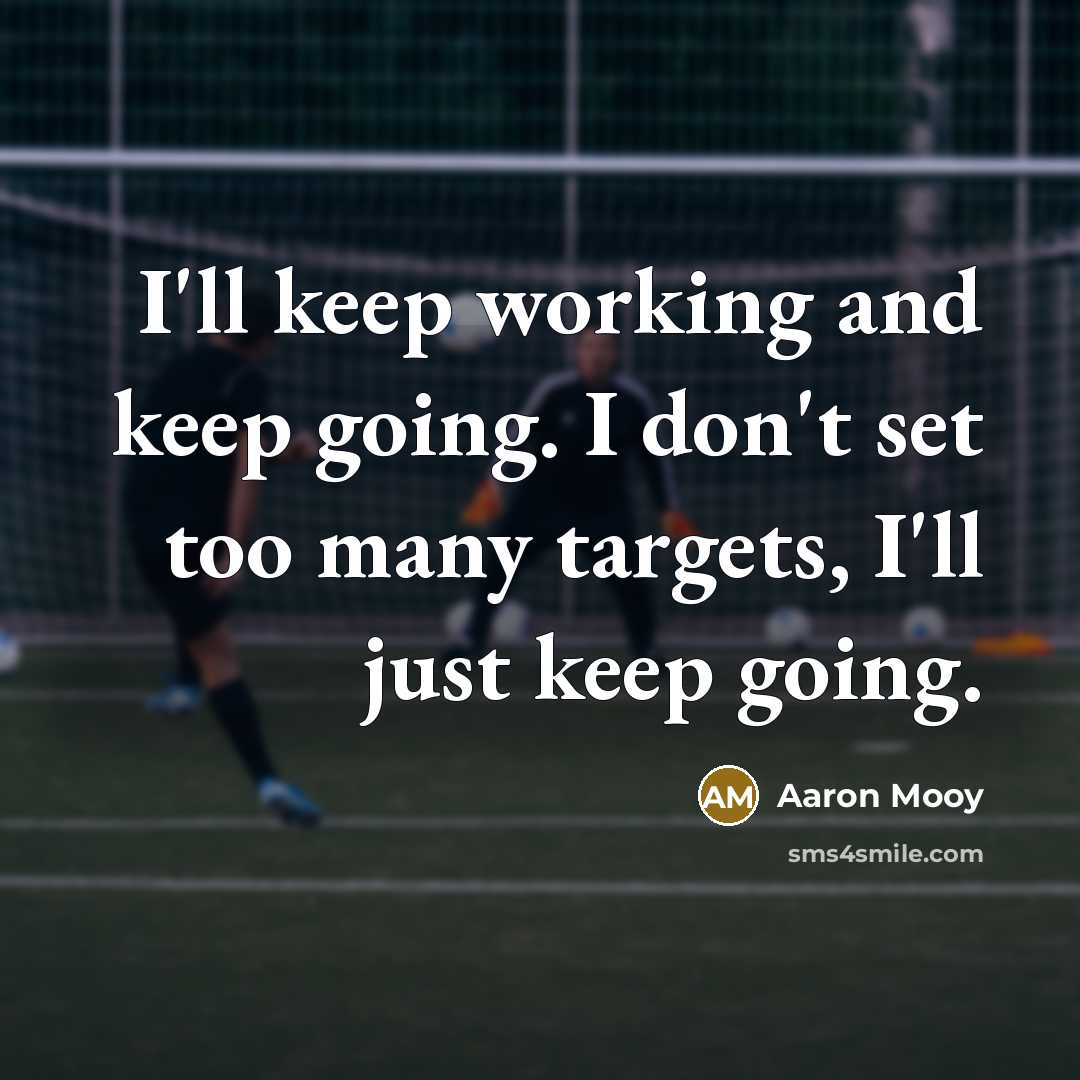 “I'll keep working and keep going. I don't set too many targets, I'll just keep going.” quote by Aaron Mooy