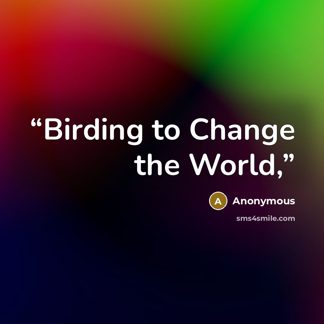 “Birding to Change the World,” quote by Anonymous