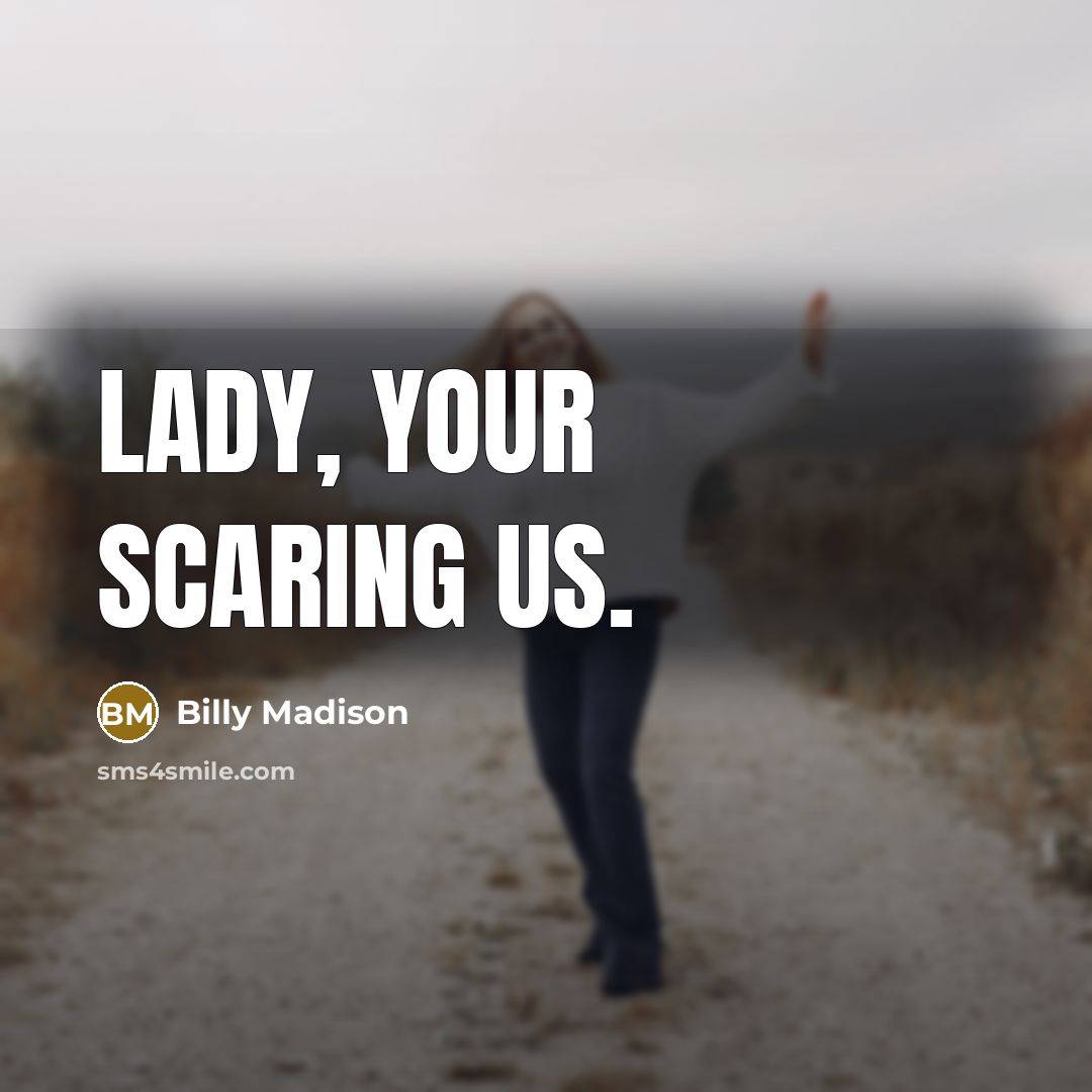 “Lady, your scaring us.” quote by Billy Madison