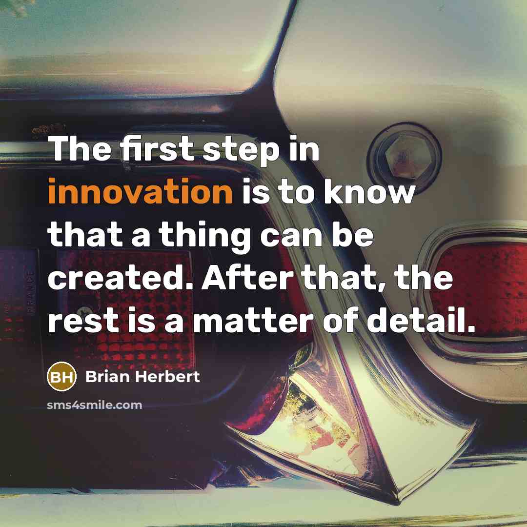 “The first step in innovation is to know that a thing can be created. After that, the rest is a matter of detail.” quote by Brian Herbert