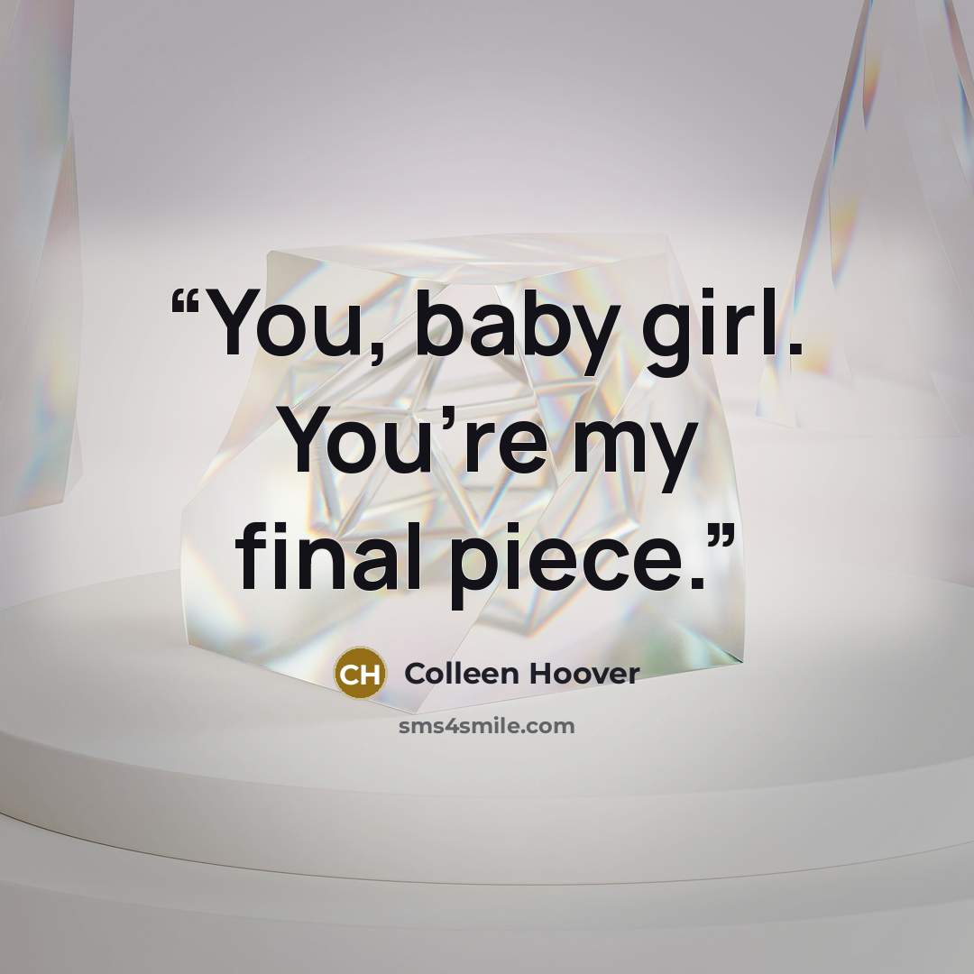 “You, baby girl. You’re my final piece.” quote by Colleen Hoover