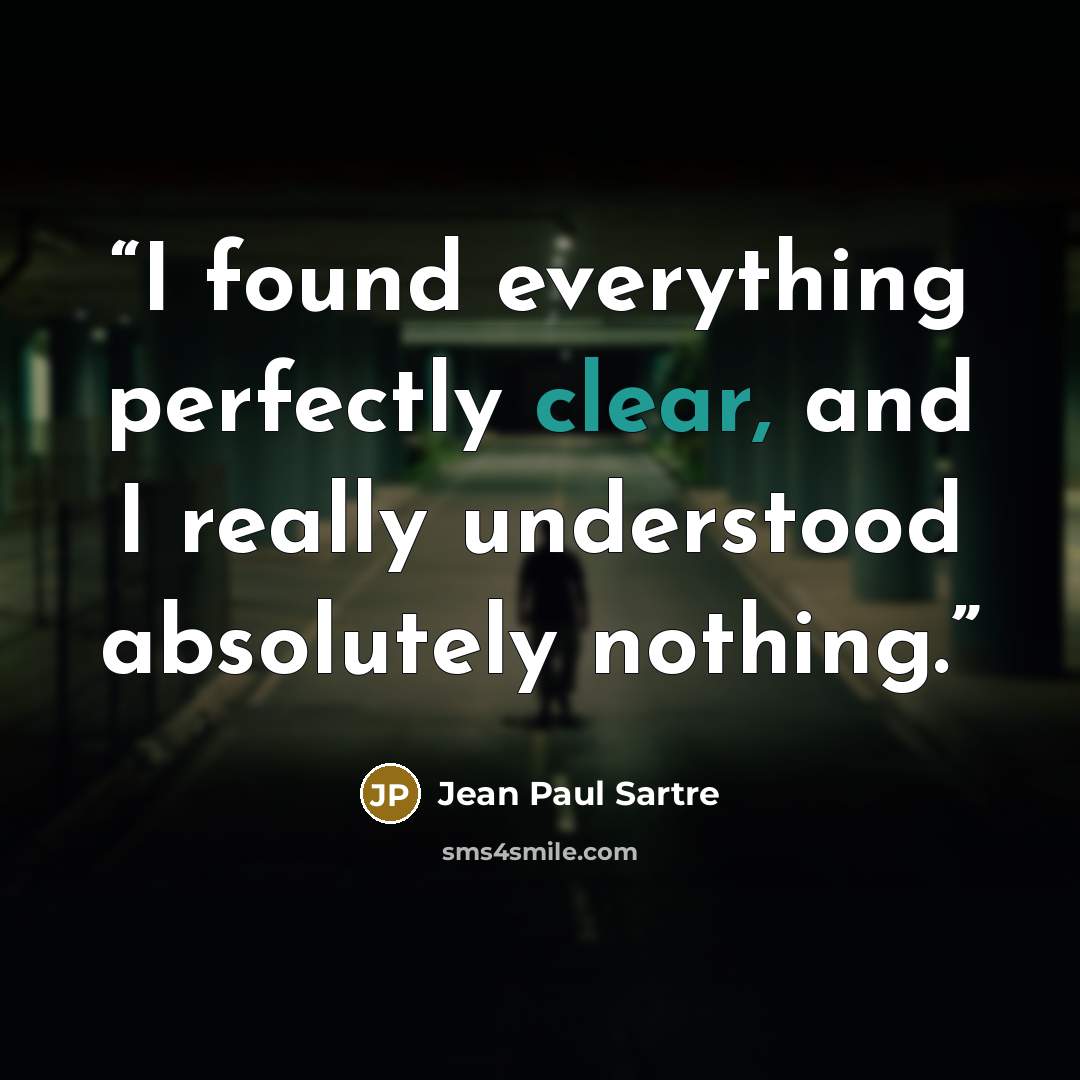 “I found everything perfectly clear, and I really understood absolutely nothing.” quote by Jean Paul Sartre