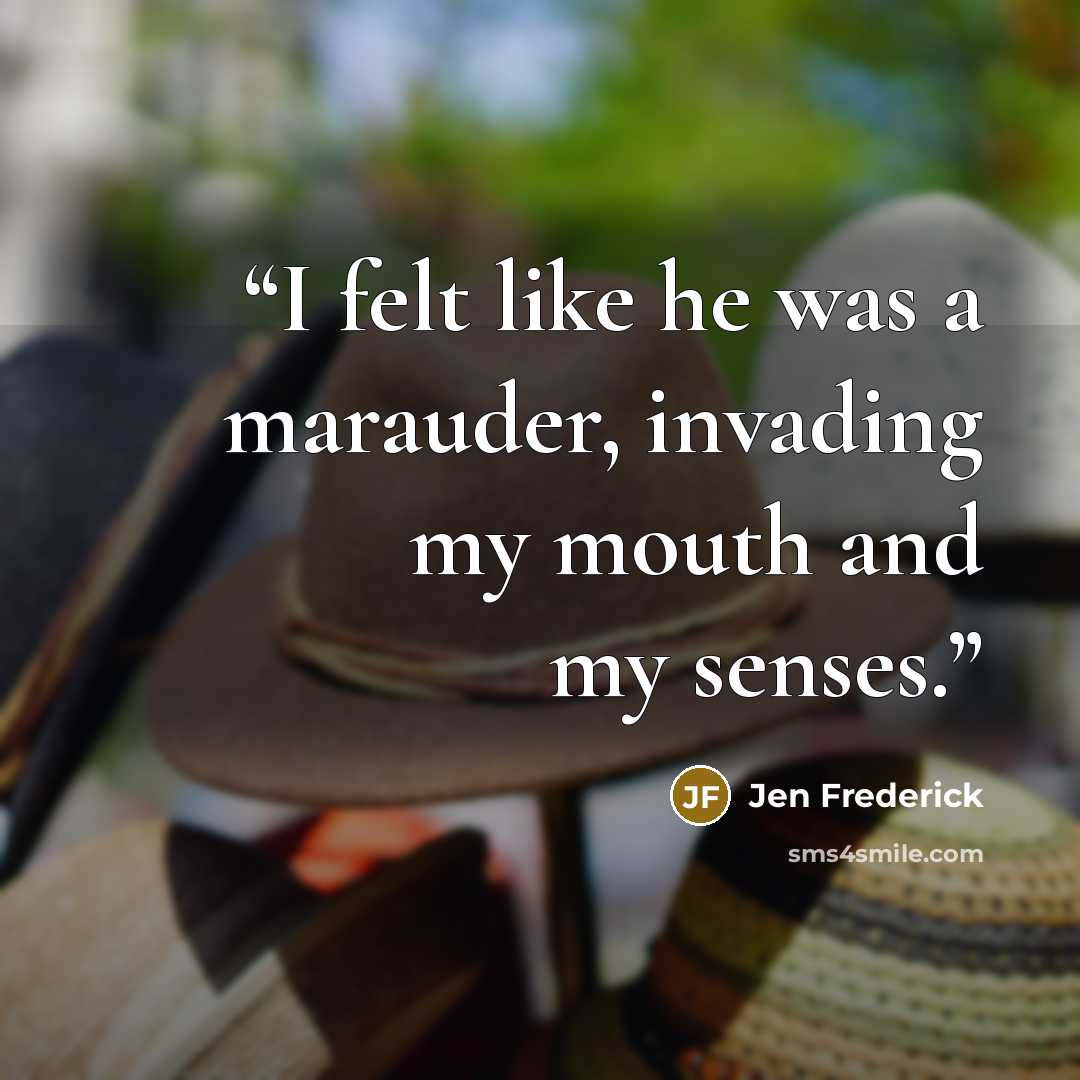 “I felt like he was a marauder, invading my mouth and my senses.” quote by Jen Frederick