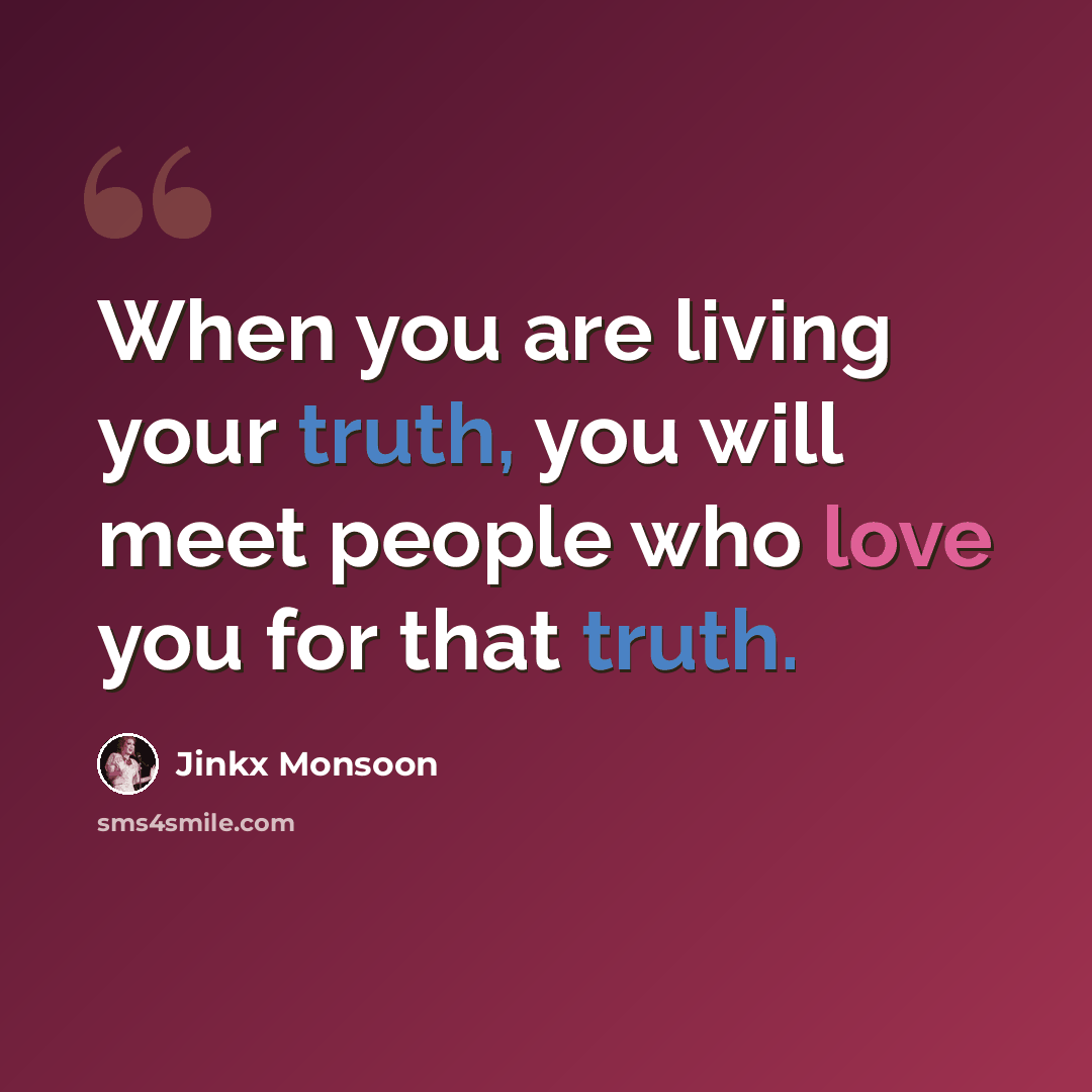 “When you are living your truth, you will meet people who love you for that truth.” quote by Jinkx Monsoon