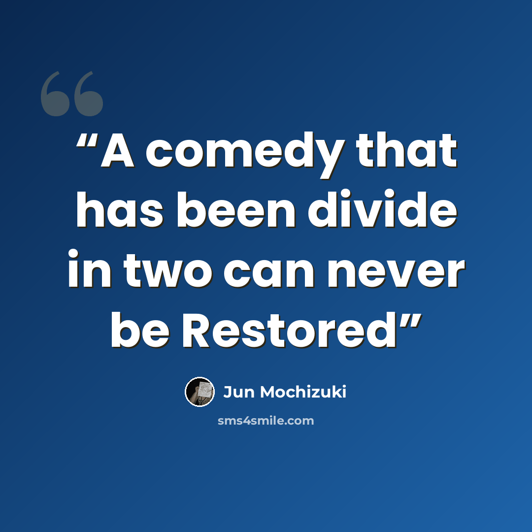 “A comedy that has been divide in two can never be Restored” quote by Jun Mochizuki