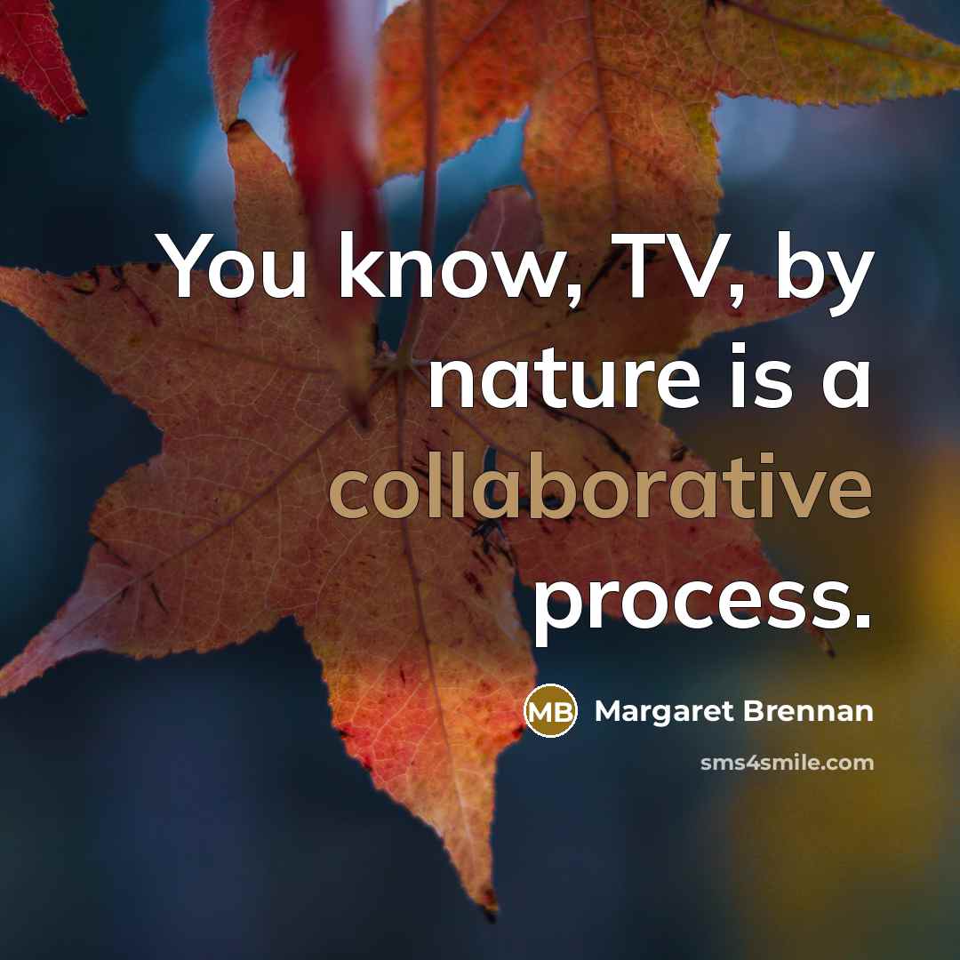 “You know, TV, by nature is a collaborative process.” quote by Margaret Brennan