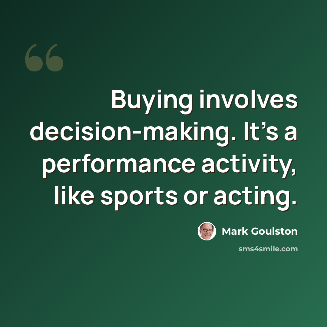 “Buying involves decision-making. It's a performance activity, like sports or acting.” quote by Mark Goulston