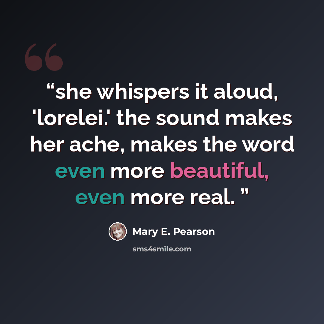 “she whispers it aloud, 'lorelei.' the sound makes her ache, makes the word even more beautiful, even more real.” quote by Mary E. Pearson