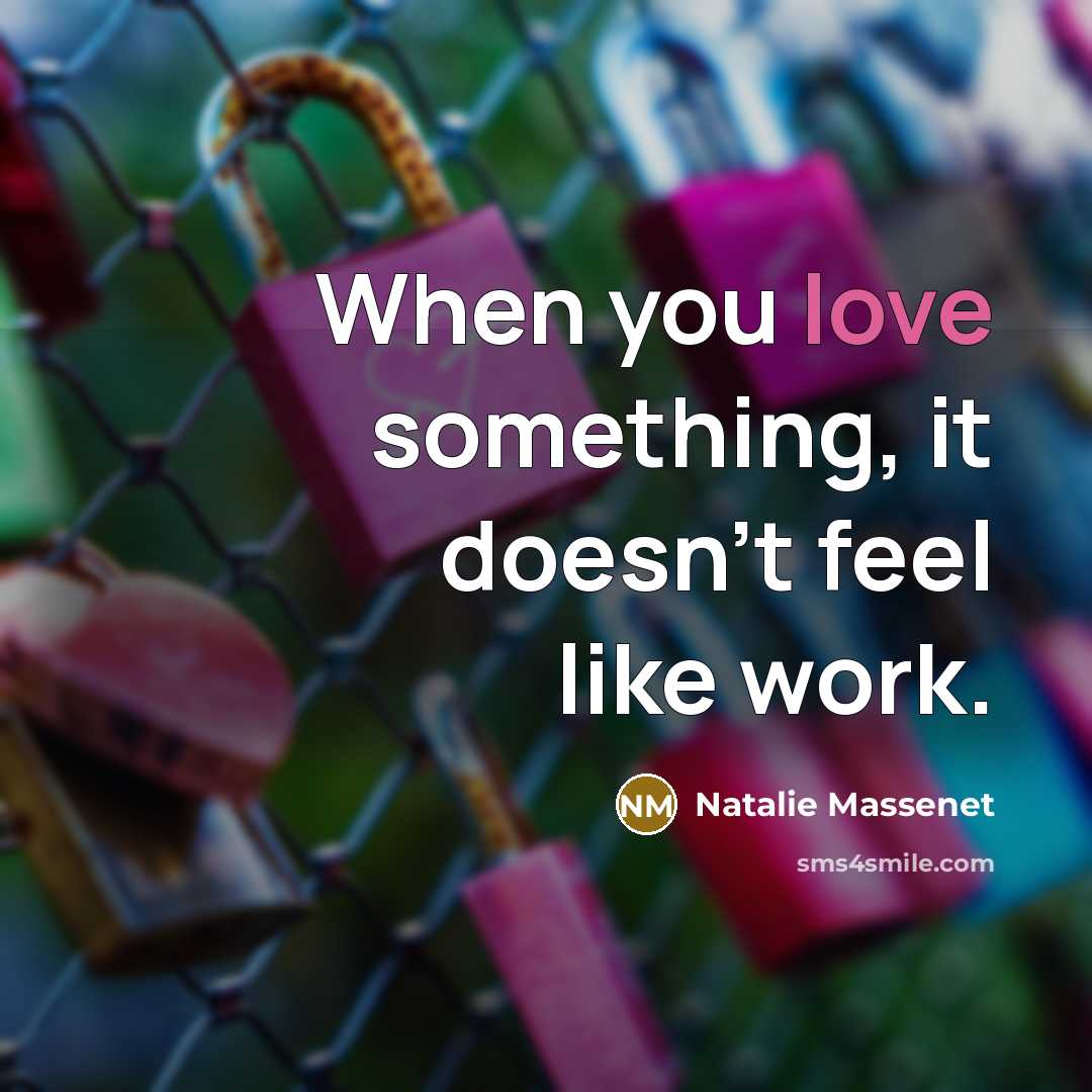 “When you love something, it doesn't feel like work.” quote by Natalie Massenet