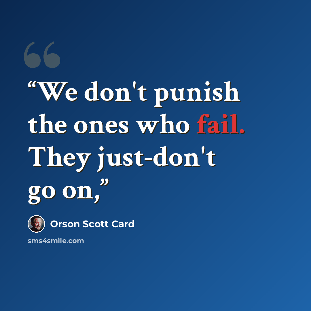“We don't punish the ones who fail. They just-don't go on,” quote by Orson Scott Card