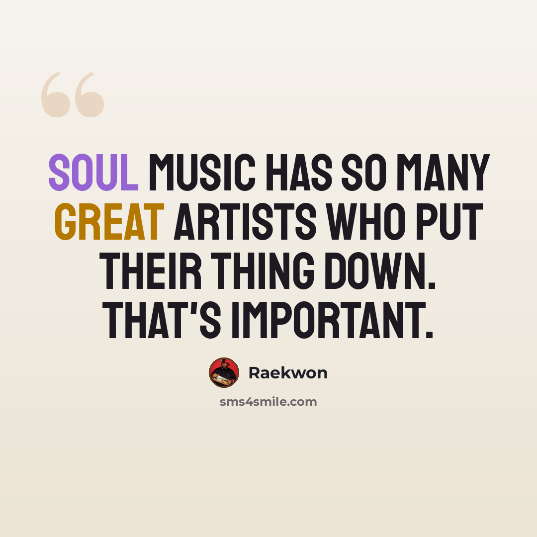 “Soul music has so many great artists who put their thing down. That's important.” quote by Raekwon
