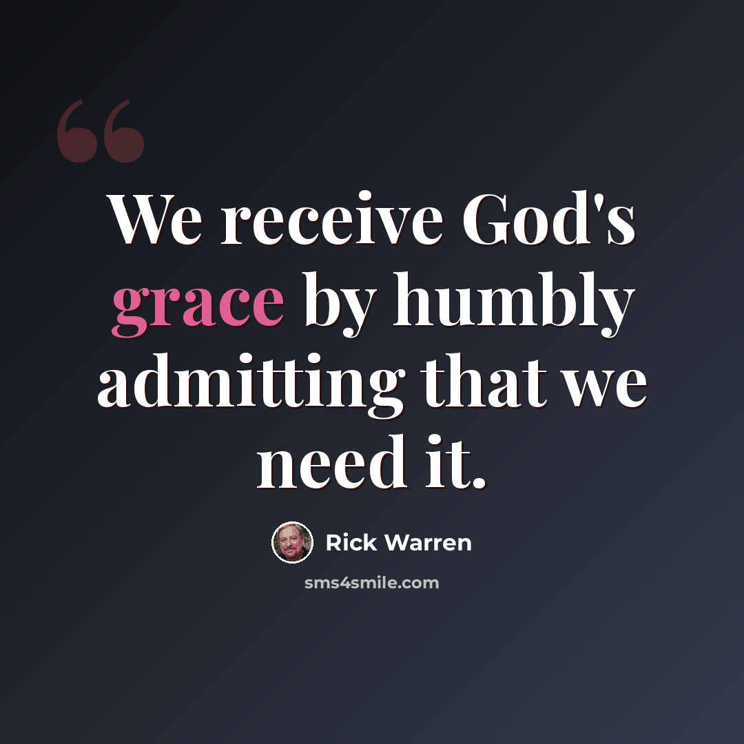 “We receive God's grace by humbly admitting that we need it.” quote by Rick Warren