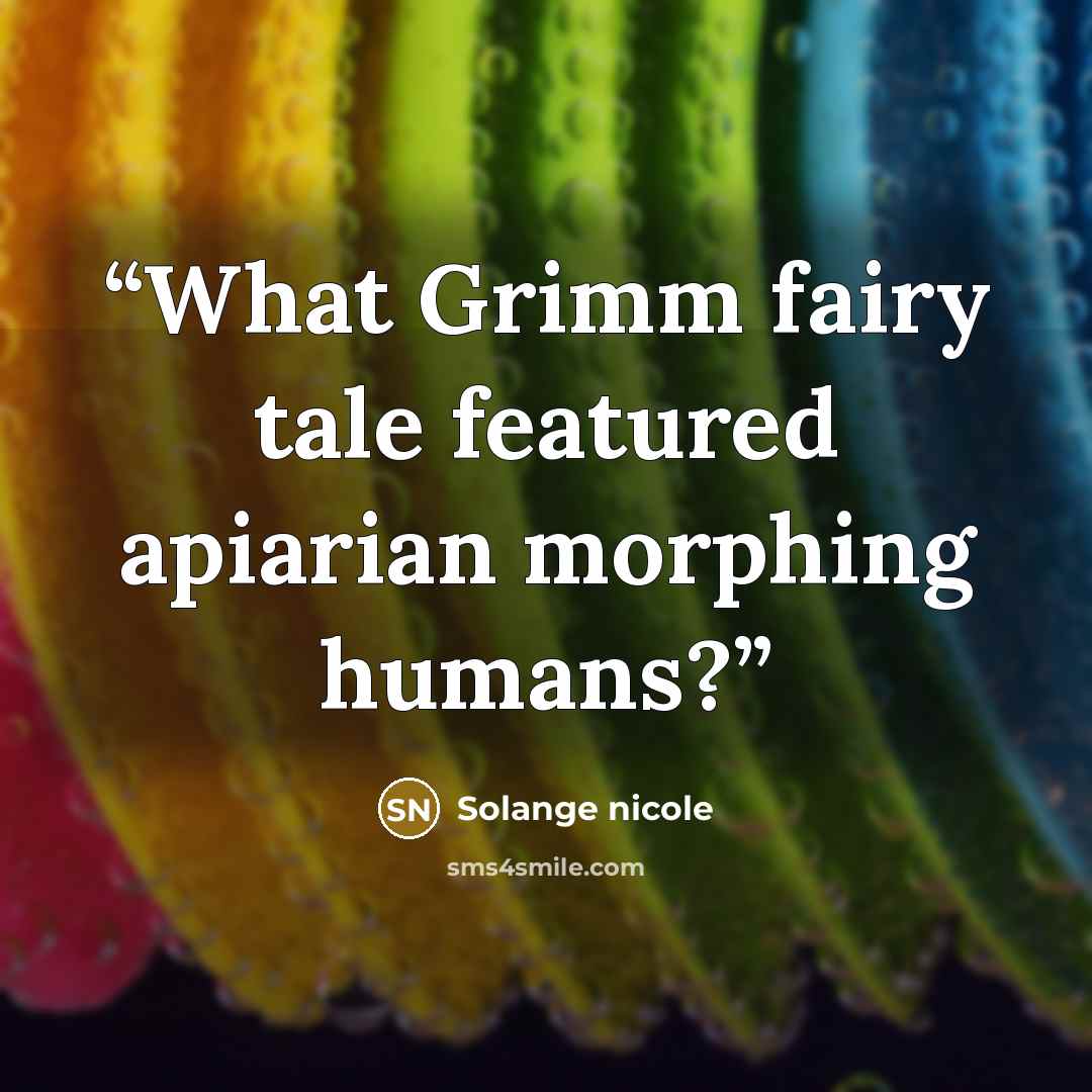 “What Grimm fairy tale featured apiarian morphing humans?” quote by Solange nicole