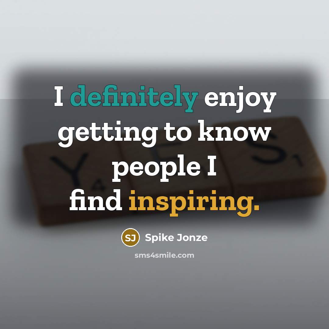 “I definitely enjoy getting to know people I find inspiring.” quote by Spike Jonze