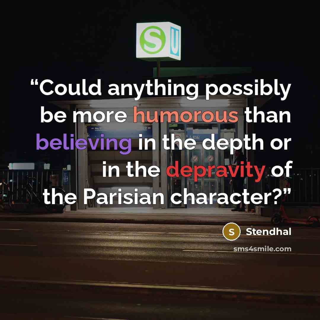 “Could anything possibly be more humorous than believing in the depth or in the depravity of the Parisian character?” quote by Stendhal