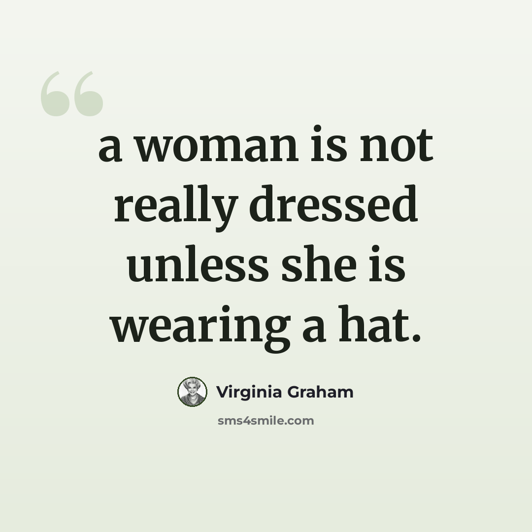 “a woman is not really dressed unless she is wearing a hat.” quote by Virginia Graham