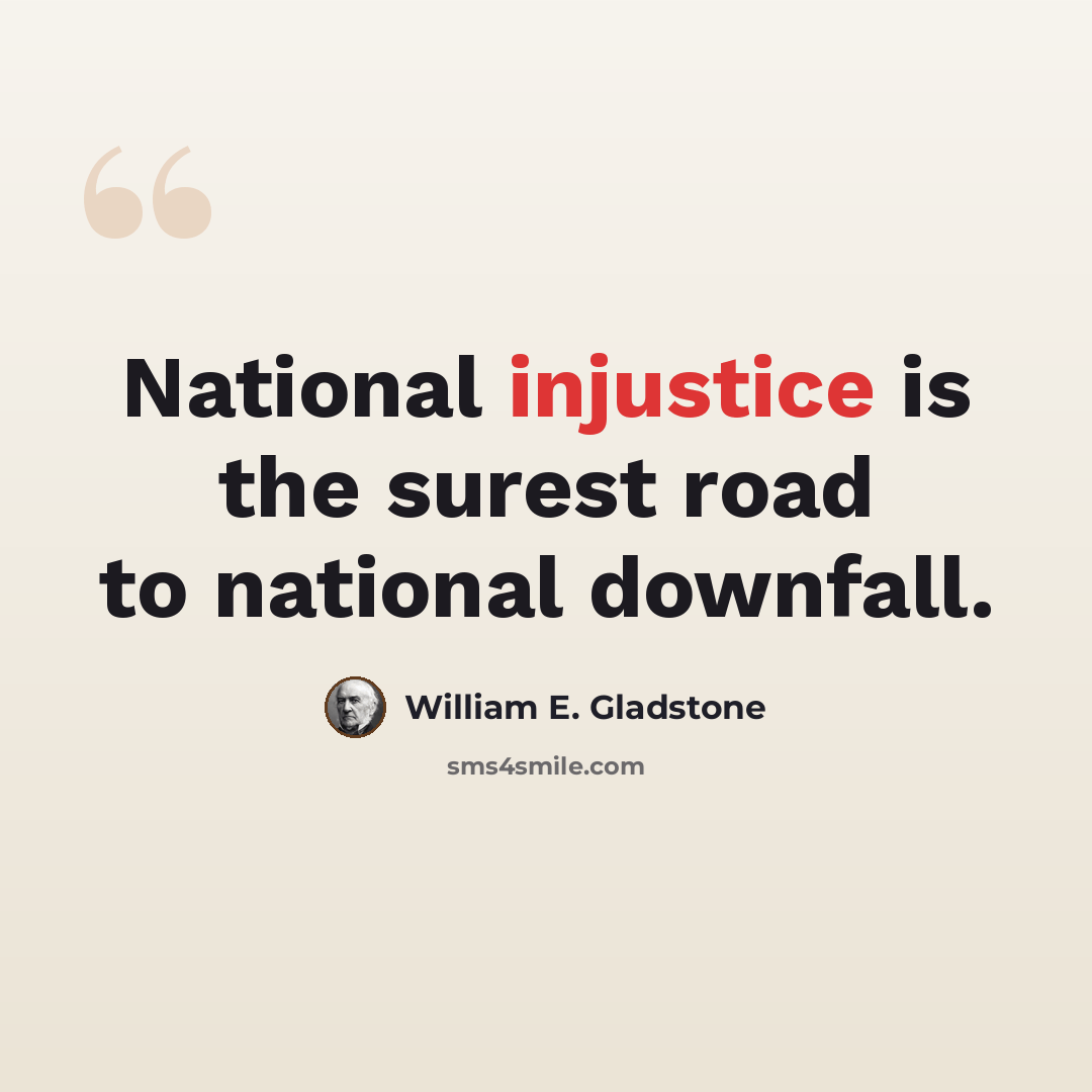 “National injustice is the surest road to national downfall.” quote by William E. Gladstone