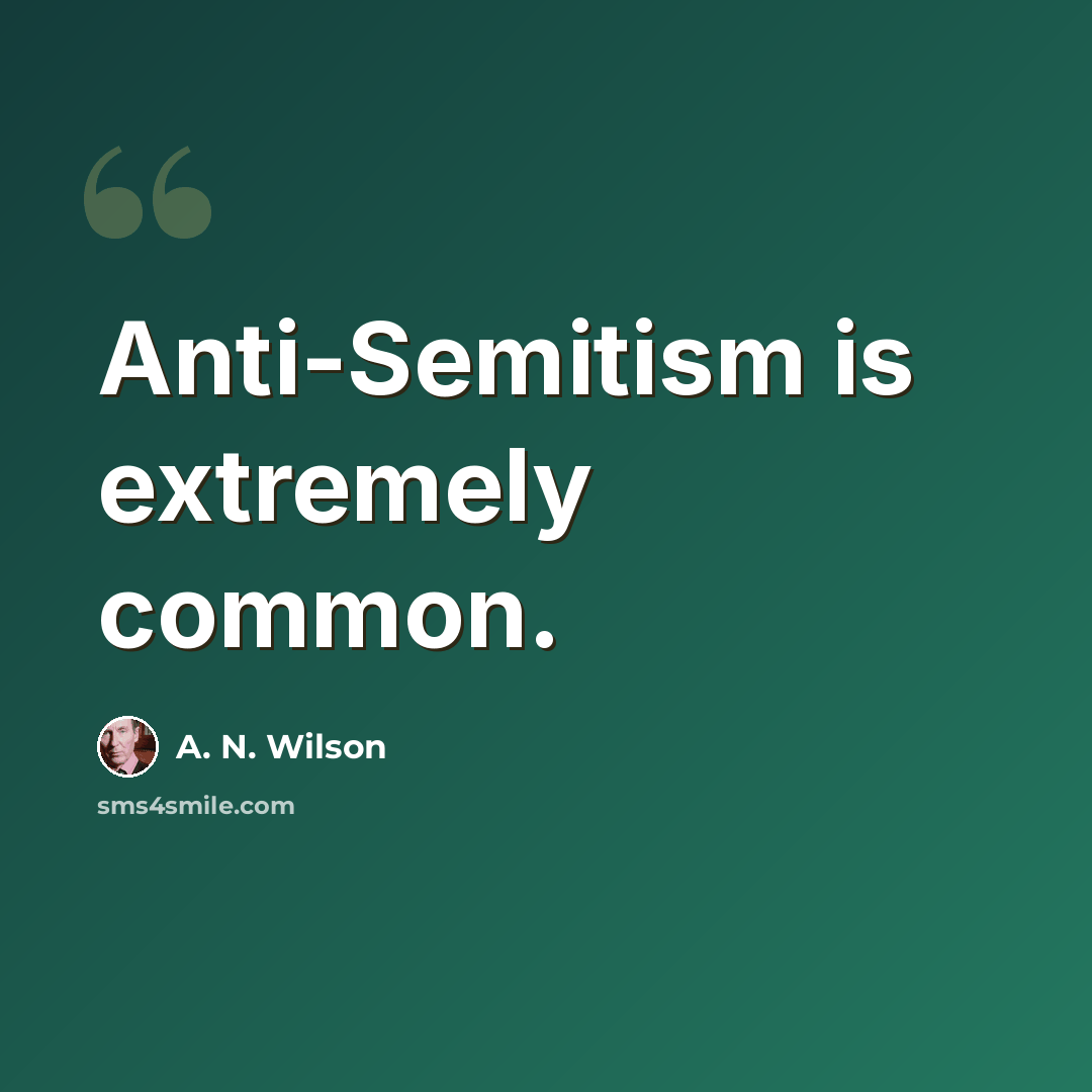 “Anti-Semitism is extremely common.” quote by A. N. Wilson