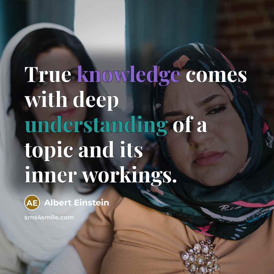 “True knowledge comes with deep understanding of a topic and its inner workings.” quote by Albert Einstein