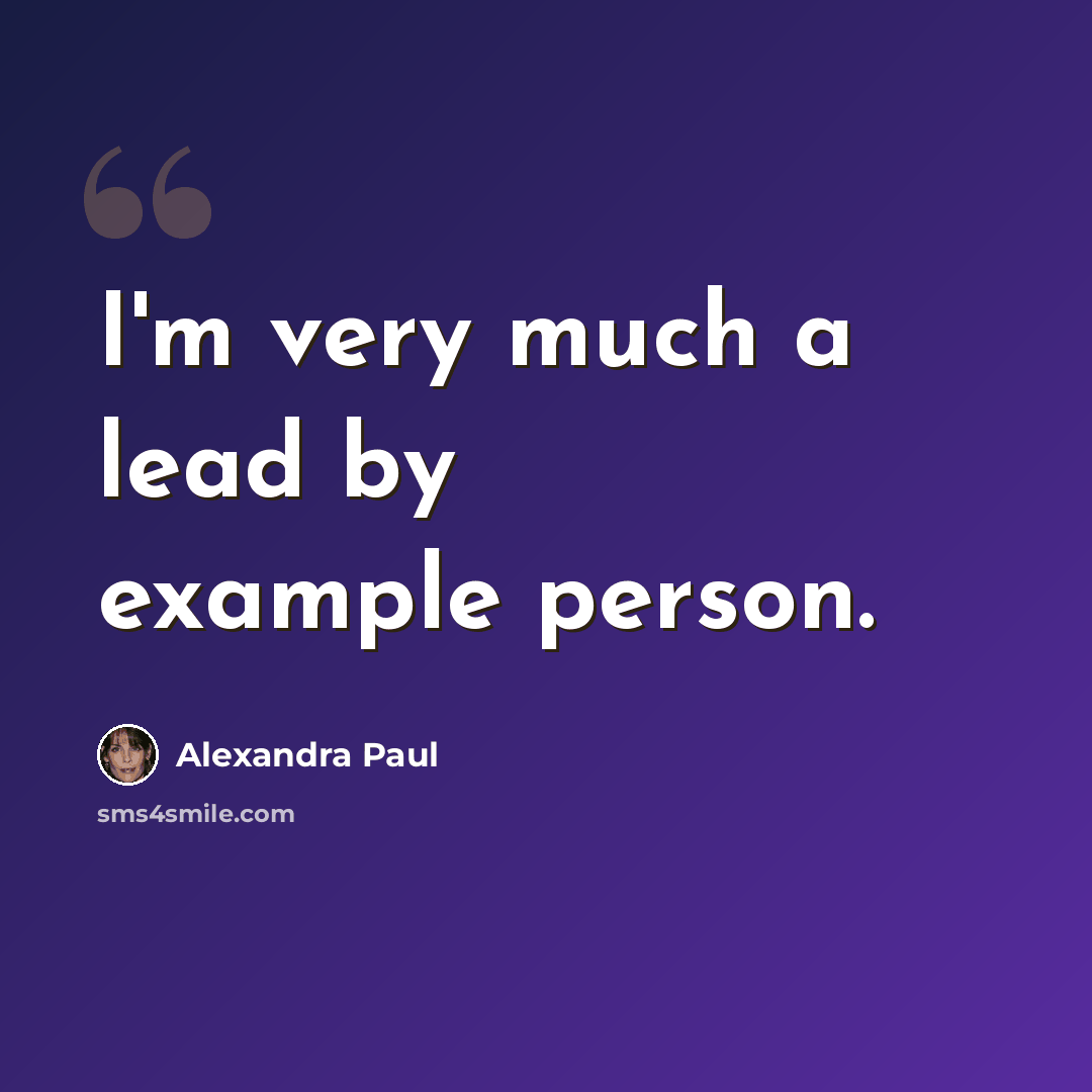 “I'm very much a lead by example person.” quote by Alexandra Paul