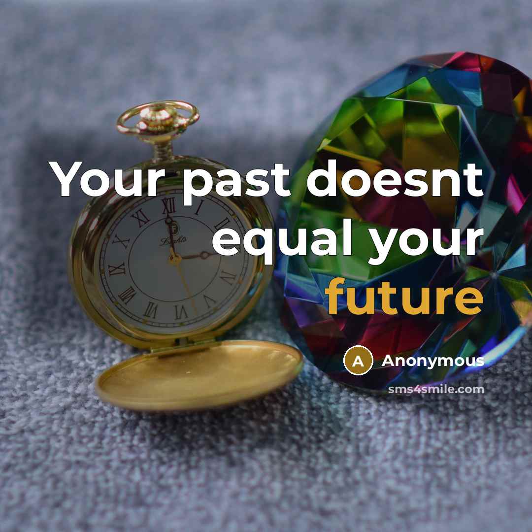 “Your past doesnt equal your future” quote by Anonymous
