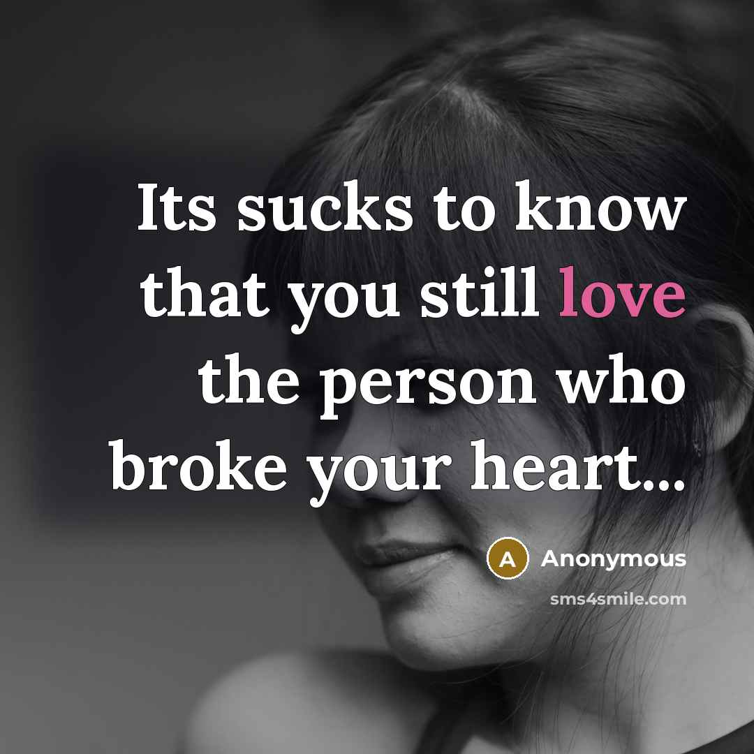 “Its sucks to know that you still love the person who broke your heart...” quote by Anonymous