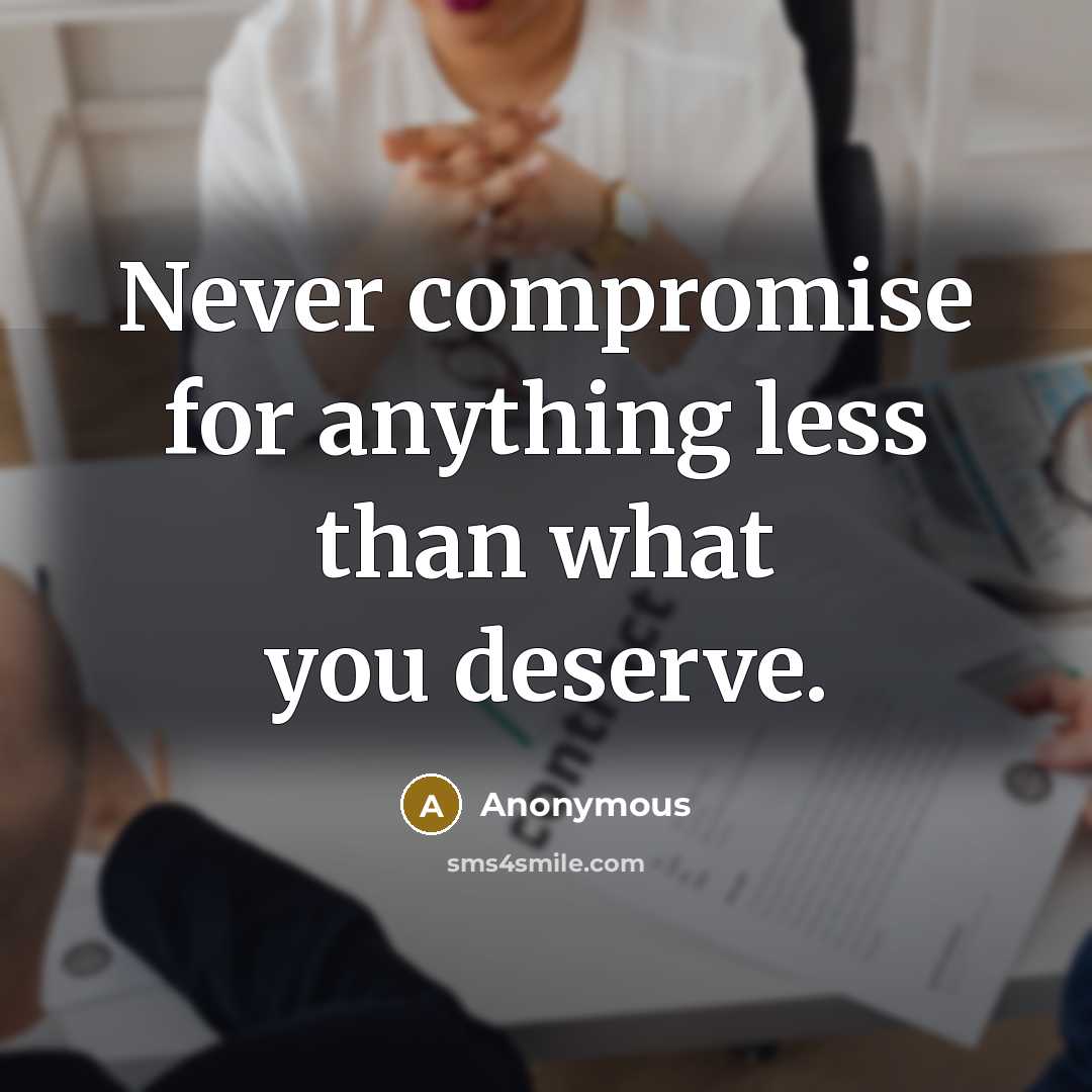 “Never compromise for anything less than what you deserve.” quote by Anonymous
