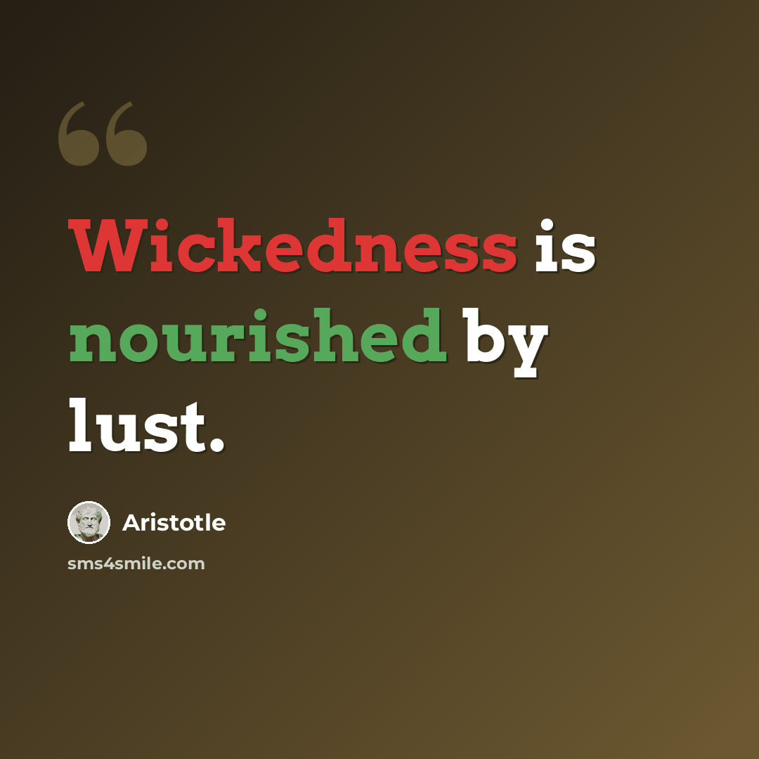 “Wickedness is nourished by lust.” quote by Aristotle