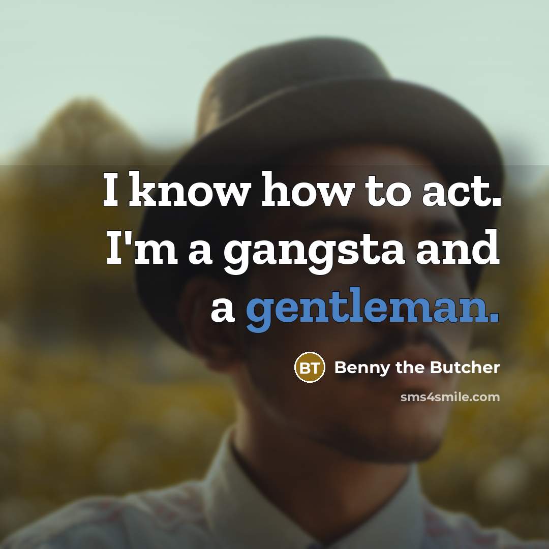 “I know how to act. I'm a gangsta and a gentleman.” quote by Benny the Butcher
