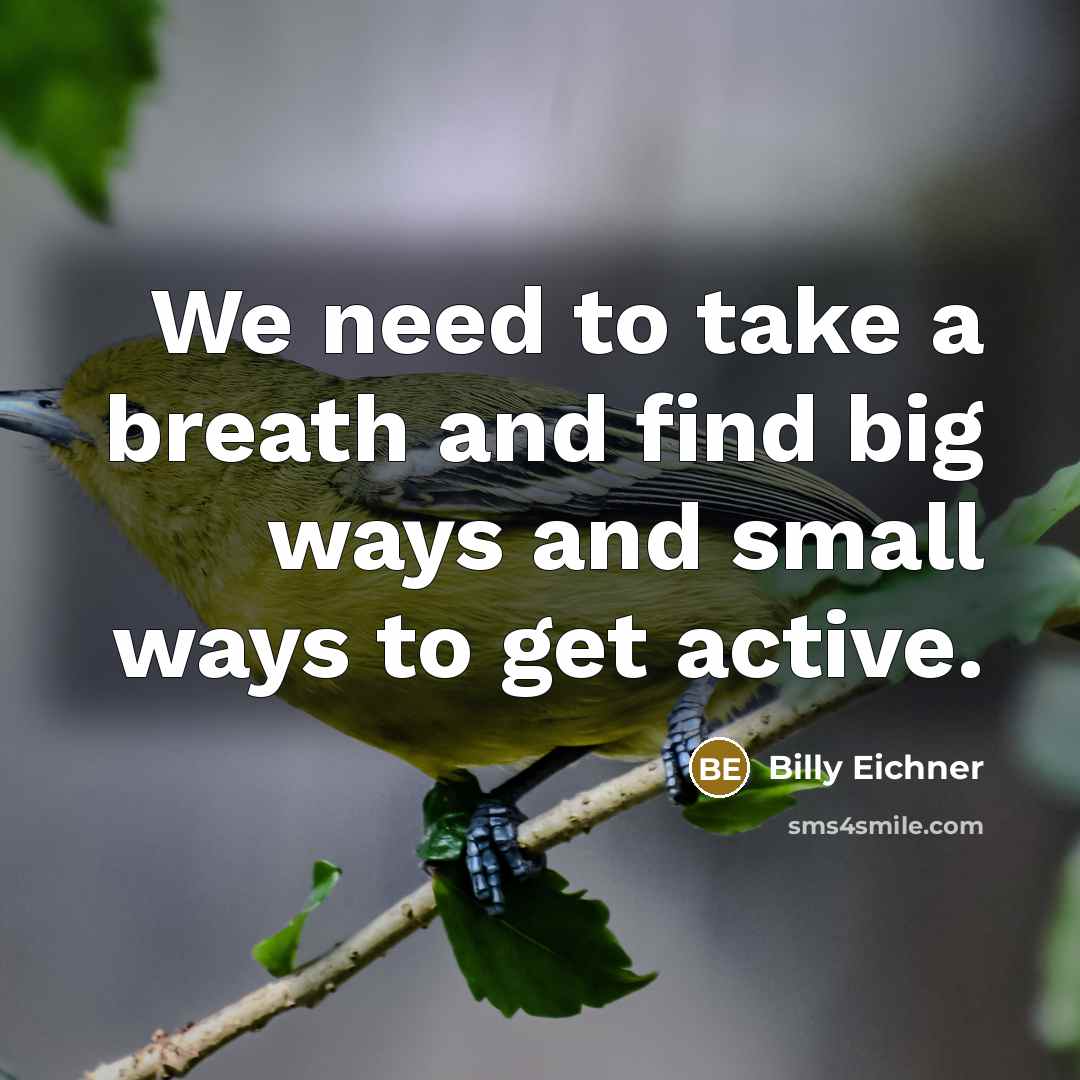“We need to take a breath and find big ways and small ways to get active.” quote by Billy Eichner