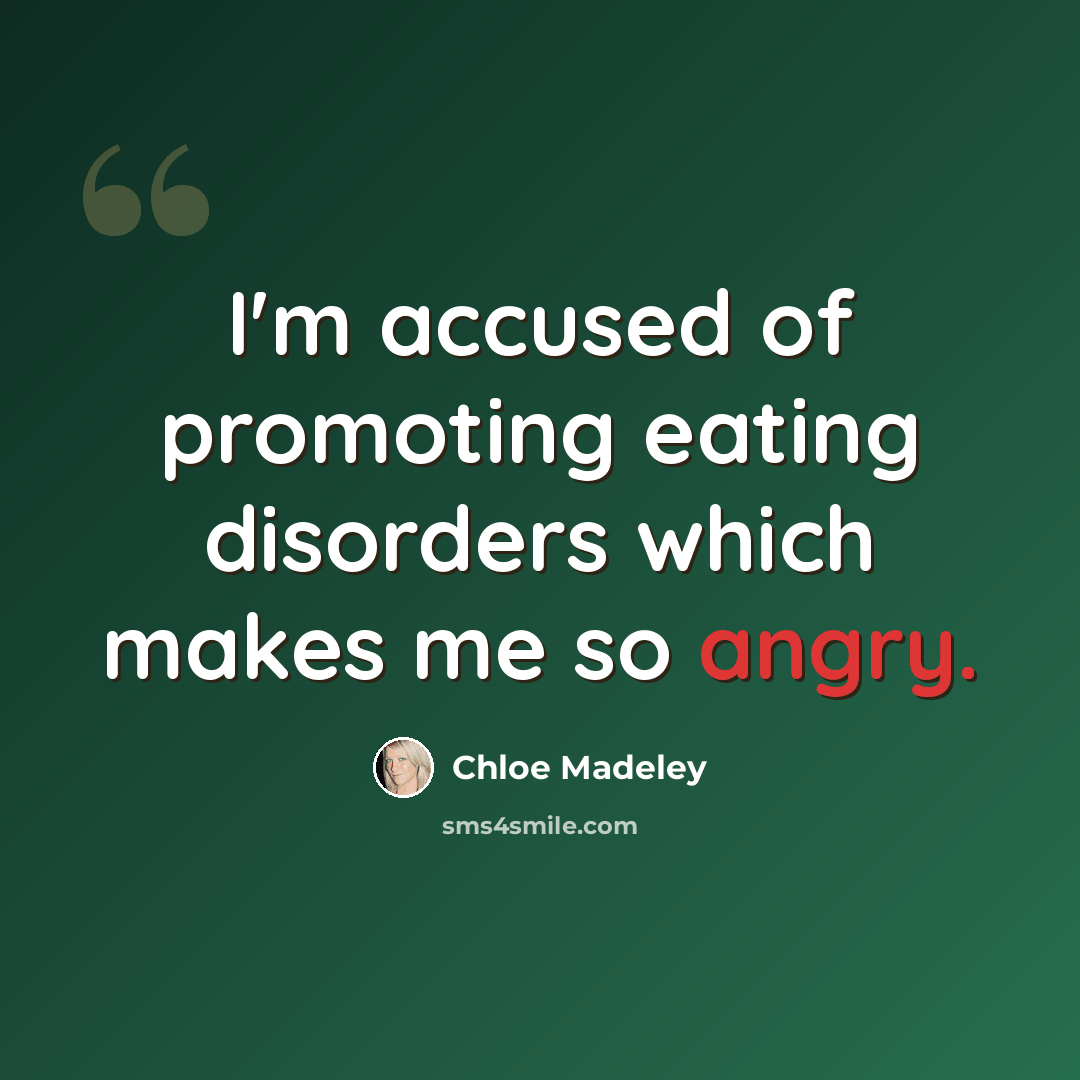 “I'm accused of promoting eating disorders which makes me so angry.” quote by Chloe Madeley
