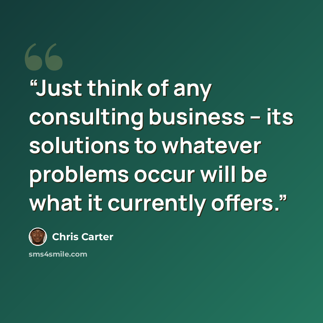 “Just think of any consulting business – its solutions to whatever problems occur will be what it currently offers.” quote by Chris Carter