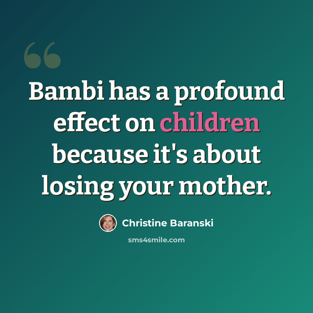 “Bambi has a profound effect on children because it's about losing your mother.” quote by Christine Baranski