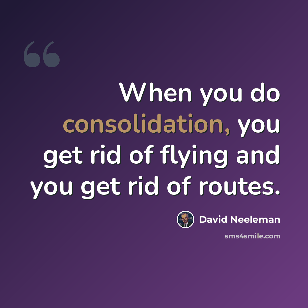 “When you do consolidation, you get rid of flying and you get rid of routes.” quote by David Neeleman