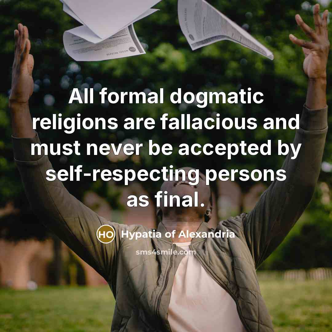 “All formal dogmatic religions are fallacious and must never be accepted by self-respecting persons as final.” quote by Hypatia of Alexandria