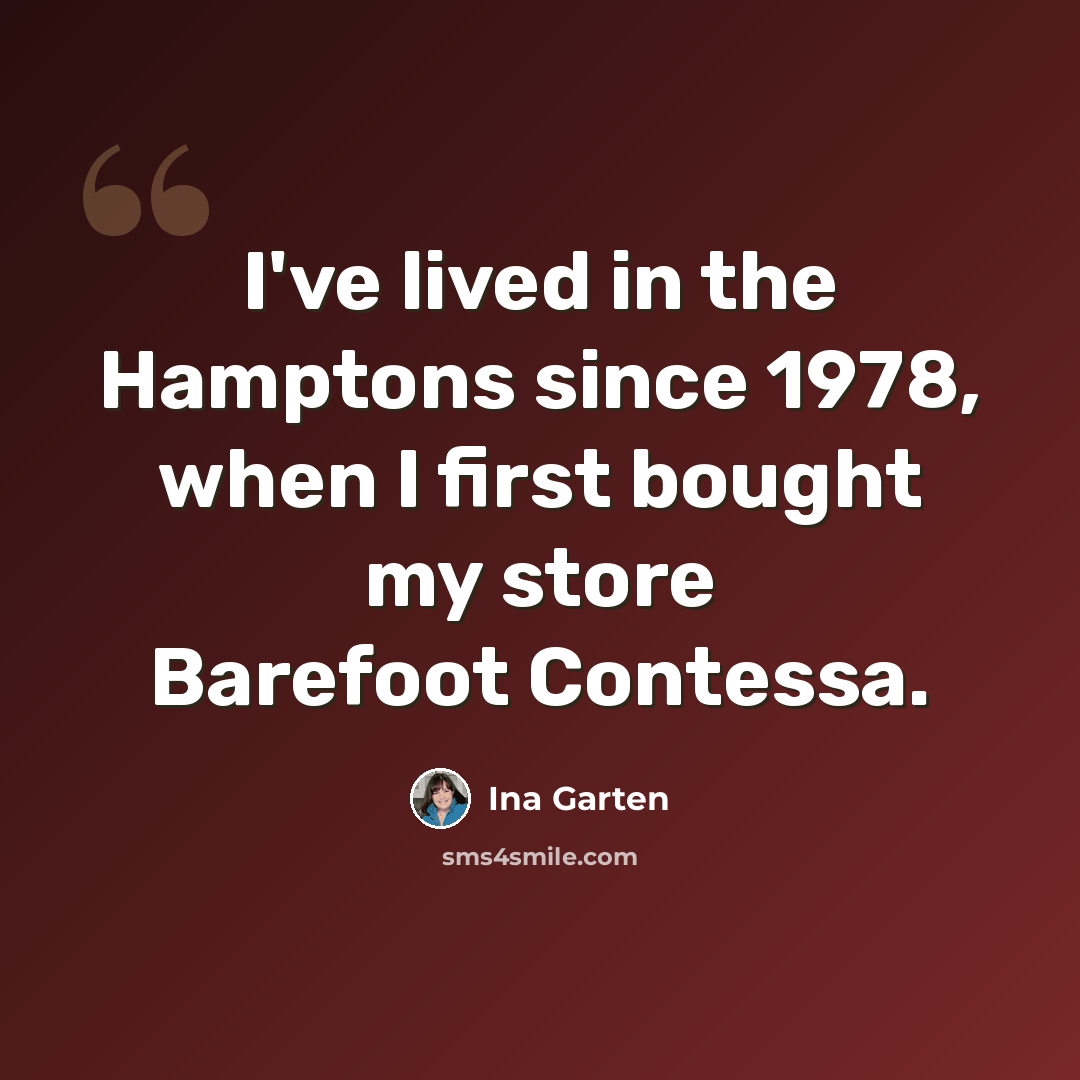 “I've lived in the Hamptons since 1978, when I first bought my store Barefoot Contessa.” quote by Ina Garten