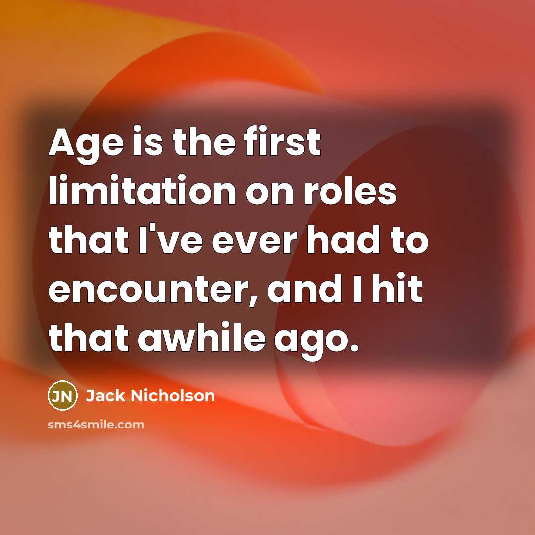 “Age is the first limitation on roles that I've ever had to encounter, and I hit that awhile ago.” quote by Jack Nicholson